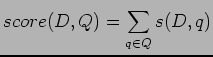 $\displaystyle score(D, Q) = \sum^{}_{q \in Q}s(D, q)$