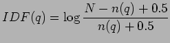 $\displaystyle IDF(q) = \log \frac{N-n(q)+0.5}{n(q)+0.5}$