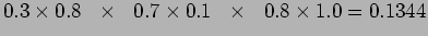 $\displaystyle 0.3 \times 0.8 ~~\times~~ 0.7 \times 0.1 ~~\times~~ 0.8 \times 1.0 =0.1344$