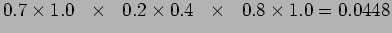 $\displaystyle 0.7 \times 1.0 ~~\times~~ 0.2 \times 0.4 ~~\times~~ 0.8 \times 1.0 =0.0448$