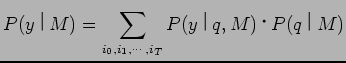 $\displaystyle P(y$B!C(BM) = \sum_{i_0, i_1,\cdots, i_T}P(y$B!C(Bq, M)$B!&(BP(q$B!C(BM)$