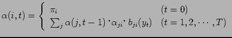 $\displaystyle \alpha(i, t) =\left\{ \begin{array}{ll}
\pi_i & (t=0) \\
\sum_{j}\alpha(j,t-1)$B!&(B\alpha_{ji}$B!&(Bb_{ji}(y_t) & (t=1, 2,\cdots, T)
\end{array} \right.$