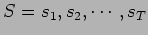 $ S=s_1,s_2,\cdots,s_T$