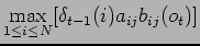 $\displaystyle \max_{1\leq i\leq N}[\delta_{t-1}(i)a_{ij}b_{ij}(o_t)]$