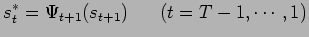 $\displaystyle s^*_t=\Psi_{t+1}(s_{t+1}) ~~~~~(t=T-1,\cdots,1)$