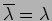 $ \overline{\lambda}=\lambda$