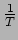 $ \frac{1}{T}$