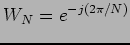 $\displaystyle W_N = e^{-j (2\pi /N)}$