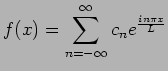 $\displaystyle f(x) = \sum^{\infty}_{n = -\infty} c_n e^{\frac{in\pi x}{L}}$