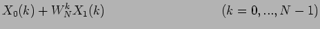 $\displaystyle X_0(k) + W_N^{k}X_1(k)~~~~~~~~~~~~~~~~~~~~~~~~~~~(k = 0,...,N - 1)$