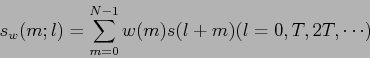 \begin{displaymath}
s_w(m;l)=\sum_{m=0}^{N-1} w(m) s(l+m) (l = 0, T, 2T, \cdots)
\end{displaymath}