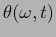 $\theta (\omega,t)$