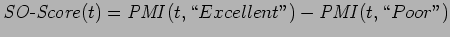 $\displaystyle {\it SO}{\mbox{-}}{\it Score}(t) = {\it PMI}(t,{\mbox {\lq\lq }}Excellent{\mbox {''}}) - {\it
PMI}(t,{\mbox {\lq\lq }}Poor{\mbox {''}})$