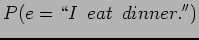 $\displaystyle P(e = \lq\lq I\hspace{0.5zw}eat\hspace{0.5zw} dinner.'')$