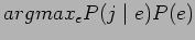 $\displaystyle argmax_e P(j \mid e)P(e)$