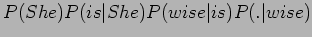 $\displaystyle P(She)P(is\vert She)P(wise\vert is)P(.\vert wise)$