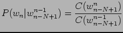 $\displaystyle P(w_n\vert w_{n-N+1}^{n-1}) = \frac{C(w_{n-N+1}^n)}{C(w_{n-N+1}^{n-1})}$