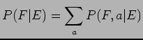 $\displaystyle P(F\vert E) = \sum_a P(F, a\vert E)$