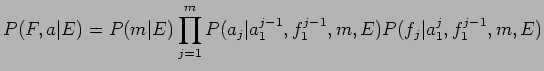 $\displaystyle P(F, a\vert E) = P(m\vert E) \prod_{j=1}^m P(a_j\vert a_1^{j-1}, f_1^{j-1}, m, E)
P(f_j\vert a_1^j, f_1^{j-1}, m, E)$