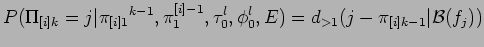 $\displaystyle P(\Pi_{[i]k} = j\vert{\pi_{[i]1}}^{k-1},\pi^{[i]-1}_1,\tau_0^l,\phi_0^l,E) = d_{>1}(j- \pi_{[i]k-1} \vert{\cal B}(f_j))$