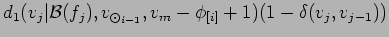 $\displaystyle d_1(v_j\vert{\cal
B}(f_j),v_{\odot_{i-1}},v_m-\phi_{[i]} + 1)(1 - \delta(v_j,v_{j-1}))$