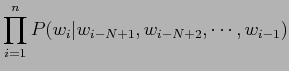 $\displaystyle \prod^n_{i=1} P(w_i \vert w_{i-N+1},w_{i-N+2}, \cdots ,w_{i-1})$