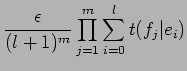 $\displaystyle \frac{\epsilon}{(l+1)^{m}} \prod_{j=1}^{m} \sum_{i=0}^{l}t(f_{j}\vert e_{i})$