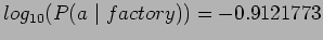 $log_{10}(P(a\ \vert\ factory))=-0.9121773$