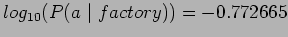 $log_{10}(P(a\ \vert\ factory))=-0.772665$