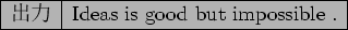 \begin{figure}\centering
\begin{tabular}{\vert l\vert l\vert}
\hline
$B=PNO(B&Ideas is good but impossible .\\
\hline
\end{tabular} \end{figure}