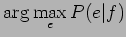 $\displaystyle \arg \max_e P(e\vert f)$