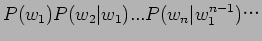 $\displaystyle P(w_1)P(w_2\vert w_1)...P(w_n\vert w_1^{n-1}) $B!D(B$