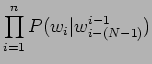 $\displaystyle \prod_{i=1}^n P(w_i\vert w_{i-(N-1)}^{i-1})$