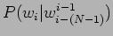 $P(w_i\vert w_{i-(N-1)}^{i-1})$