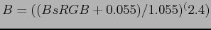 $ B = ((BsRGB + 0.055) / 1.055) ^ (2.4)$