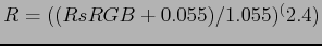 $ R = ((RsRGB + 0.055) / 1.055) ^ (2.4)$