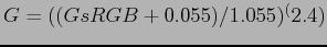 $ G = ((GsRGB + 0.055) / 1.055) ^ (2.4)$