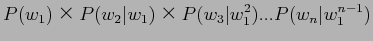 $\displaystyle P(w_1)$B!_(BP(w_2\vert w_1)$B!_(BP(w_3\vert w_1^2)...P(w_n\vert w_1^{n-1})$