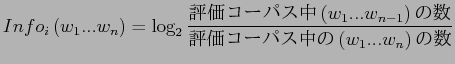 $\displaystyle NIST_{score} = BP \times \sum_{N=1}^N \frac{\displaystyle\sum_i \...
...eft( w_1 ... w_n \right) \Bigr) }{\sum_i $B=PNOJ8(Bi$B$H@52rJ8(Bi$B$G0lCW$7$?(BN-gram$B$N?t(B }$