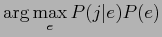 $\displaystyle \arg \max_e P(j\vert e)P(e)$