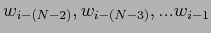 $w_{i-(N-2)} , w_{i-(N-3)} , ... w_{i-1} $