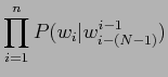 $\displaystyle \prod^{n}_{i=1}P(w_{i}\vert w_{i-(N-1)}^{i-1})$