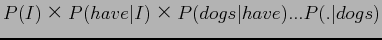 $\displaystyle P(I)$B!_(BP(have\vert I)$B!_(BP(dogs\vert have)...P(.\vert dogs)$