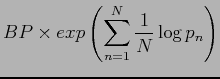 $\displaystyle BP \times exp \left( \sum_{n=1}^N \frac{1}{N} \log p_n \right)$