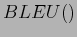 $ BLEU()$