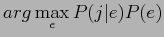 $\displaystyle arg\displaystyle \max_{e}P(j\vert e)P(e)$