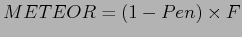 $\displaystyle METEOR = (1 - Pen) \times F$