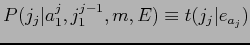 $P(j_{j}\vert a_{1}^{j},j_{1}^{j-1},m,E) \equiv t(j_{j}\vert e_{a_{j}})$