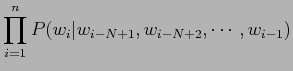 $\displaystyle \prod^n_{i=1} P(w_i \vert w_{i-N+1},w_{i-N+2}, \cdots ,w_{i-1})$