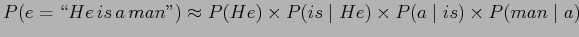 $\displaystyle \displaystyle P(e = \lq\lq  He \,is \, a \,man'') \approx P(He) \times P(is \mid He) \times P(a \mid is) \times P(man \mid a)$